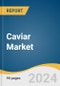 Caviar Market Size, Share and Trends Analysis Report by Product (Sevruga, Ostera, Salmon, Sushi), Form (Fresh, Dried, Preserved & Frozen), Application (Restaurants, Household), and Region 2024-2030 - Product Thumbnail Image