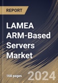 LAMEA ARM-Based Servers Market Size, Share & Trends Analysis Report By Core Type, By Processor, By OS, By Vertical, By Application, By Country and Growth Forecast, 2024 - 2031- Product Image