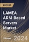 LAMEA ARM-Based Servers Market Size, Share & Trends Analysis Report By Core Type, By Processor, By OS, By Vertical, By Application, By Country and Growth Forecast, 2024 - 2031 - Product Image