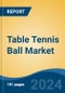 Table Tennis Ball Market - Global Industry Size, Share, Trends, Opportunity, and Forecast, 2019-2029F - Product Thumbnail Image