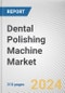 Dental Polishing Machine Market By Machine Type, By Application: Global Opportunity Analysis and Industry Forecast, 2023-2032 - Product Image