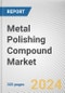 Metal Polishing Compound Market By Type, By End-use: Global Opportunity Analysis and Industry Forecast, 2023-2032 - Product Image