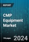 CMP Equipment Market by Product Type, Application, Technology Node, End-User, Sales Channel - Global Forecast 2025-2030 - Product Image