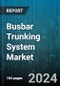 Busbar Trunking System Market by Power Rating, Insulation, Conductor, End-User - Global Forecast 2025-2030 - Product Image