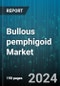 Bullous pemphigoid Market by Drug Class, Route Of Administration, End-User, Age Group, Treatment Type, Severity, Diagnosis Test - Global Forecast 2025-2030 - Product Image