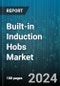 Built-in Induction Hobs Market by Product Type, Burner Type, Sales Channel - Global Forecast 2025-2030 - Product Image