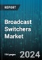 Broadcast Switchers Market by Product, End-Use - Global Forecast 2025-2030 - Product Image