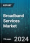 Broadband Services Market by Technology, End-user, Customer Type, Speed, Service Offering, Subscriber Pattern, Infrastructure - Global Forecast 2025-2030 - Product Thumbnail Image