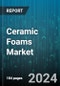 Ceramic Foams Market by Type, End-Use, Application - Global Forecast 2025-2030 - Product Image