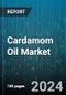 Cardamom Oil Market by Application, Product Type, Source, End User - Global Forecast 2025-2030 - Product Image