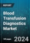 Blood Transfusion Diagnostics Market by Product Type, Application, End-User - Global Forecast 2025-2030 - Product Image