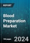 Blood Preparation Market by Product Type, End User, Application, Method of Collection, Storage Method - Global Forecast 2025-2030 - Product Image