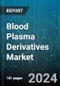 Blood Plasma Derivatives Market by Product Type, Application, End User, Source - Global Forecast 2025-2030 - Product Thumbnail Image