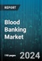 Blood Banking Market by Type, Product, End-User - Global Forecast 2025-2030 - Product Thumbnail Image