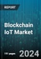 Blockchain IoT Market by Offering, Application, End User - Global Forecast 2025-2030 - Product Thumbnail Image