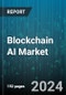 Blockchain AI Market by Technology, Component, Deployment Mode, Application, Vertical - Global Forecast 2025-2030 - Product Image