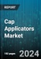 Cap Applicators Market by Machine Type, Cap Type, End User - Global Forecast 2025-2030 - Product Image