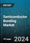 Semiconductor Bonding Market by Type, Application - Global Forecast 2025-2030 - Product Image