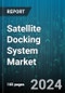 Satellite Docking System Market by Service Type, Spacecraft Type, End User - Global Forecast 2025-2030 - Product Image