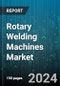 Rotary Welding Machines Market by Type, End-Use Industry, Application, Technology, Sales Channel, Material Type - Global Forecast 2025-2030 - Product Image