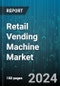 Retail Vending Machine Market by Type, Payment Mode, Application - Global Forecast 2025-2030 - Product Thumbnail Image