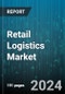 Retail Logistics Market by Type, Mode of Transport, Solution, Distribution, End-Use - Global Forecast 2025-2030 - Product Thumbnail Image