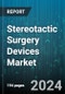 Stereotactic Surgery Devices Market by Device, Application, End-User - Global Forecast 2025-2030 - Product Image