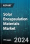 Solar Encapsulation Materials Market by Material Type, Application - Global Forecast 2025-2030 - Product Thumbnail Image