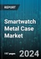 Smartwatch Metal Case Market by Product Type, Case Material, Application, Distribution Channel - Global Forecast 2025-2030 - Product Thumbnail Image