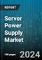 Server Power Supply Market by Product Type, Application, Output Power, Form Factor, End User, Sales Channel - Global Forecast 2025-2030 - Product Image