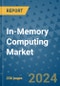 In-Memory Computing Market - Global Industry Analysis, Size, Share, Growth, Trends, and Forecast 2024-2031- (By Derivatives Coverage, Geographic Coverage and By Company) - Product Thumbnail Image