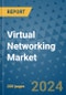 Virtual Networking Market - Global Industry Analysis, Size, Share, Growth, Trends, and Forecast 2024-2031- (By Derivatives Coverage, Geographic Coverage and By Company) - Product Thumbnail Image