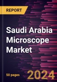 Saudi Arabia Microscope Market Size and Forecast, Global and Regional Share, Trend, and Growth Opportunity Analysis Report Coverage: By Application, End User, and Country- Product Image