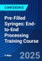 Pre-Filled Syringes: End-to-End Processing Training Course (July 21-22, 2025) - Product Image