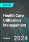 Health Care Utilization Management (U.S.): Analytics, Extensive Financial Benchmarks, Metrics and Revenue Forecasts to 2030 - Product Image