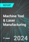 Machine Tool & Laser Manufacturing (for Bending, Buffing, Boring, Pressing, Grinding, Forming) (U.S.): Analytics, Extensive Financial Benchmarks, Metrics and Revenue Forecasts to 2030 - Product Image