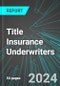 Title Insurance Underwriters (Direct Carriers) (U.S.): Analytics, Extensive Financial Benchmarks, Metrics and Revenue Forecasts to 2031 - Product Thumbnail Image