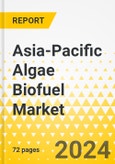 Asia-Pacific Algae Biofuel Market: Focus on Application, Product, and Country - Analysis and Forecast, 2023-2033- Product Image