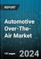 Automotive Over-The-Air Market by Technology, Connectivity, Propulsion Type, Vehicle Type, Application, Sales Channel - Global Forecast 2025-2030 - Product Thumbnail Image