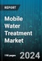 Mobile Water Treatment Market by Offering, Mobility, Capacity, Water Sources, Operation, Application - Global Forecast 2025-2030 - Product Thumbnail Image