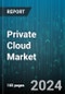 Private Cloud Market by Deployment Model, Service Type, Pricing Model, Organization Size, User Type, End-Use - Global Forecast 2025-2030 - Product Image