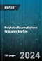 Polytetrafluoroethylene Granules Market by Type, Form, Grade, Distribution Channel, End-Use Application - Global Forecast 2025-2030 - Product Thumbnail Image