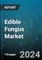 Edible Fungus Market by Product, Form, Cultivation Method, Distribution Channel, Application - Global Forecast 2025-2030 - Product Image