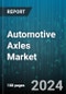 Automotive Axles Market by Axle Type, Application, Material, Sales Channel, Propulsion, Component - Global Forecast 2025-2030 - Product Thumbnail Image