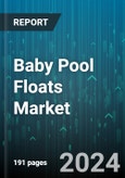 Baby Pool Floats Market by Type, Material, Age Group, Safety Features, Design, Price Range - Global Forecast 2025-2030- Product Image