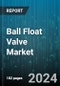 Ball Float Valve Market by Product Type, Material, Application, End-User, Distribution Channel, Valve Size - Global Forecast 2025-2030 - Product Image