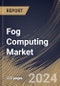 Fog Computing Market Size, Share & Trends Analysis Report by Component, Application, Regional Outlook and Forecast, 2024-2031 - Product Image