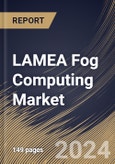 LAMEA Fog Computing Market Size, Share & Trends Analysis Report by Component, Application, Country and Growth Forecast, 2024-2031- Product Image