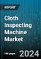 Cloth Inspecting Machine Market by By Type, By Application, By Inspection Type, By Technology, By Fabric Type, By End-User, By Sales Channel - Global Forecast 2025-2030 - Product Image