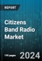 Citizens Band Radio Market by Product Type, End-User Sector, Sales Channels - Global Forecast 2025-2030 - Product Thumbnail Image